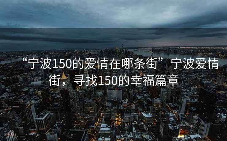 “寧波150的愛情在哪條街”寧波愛情街，尋找150的幸福篇章