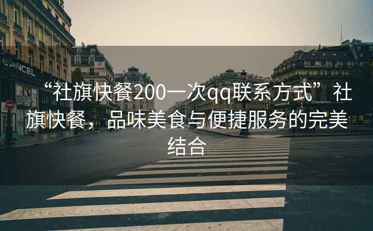 “社旗快餐200一次qq聯(lián)系方式”社旗快餐，品味美食與便捷服務(wù)的完美結(jié)合