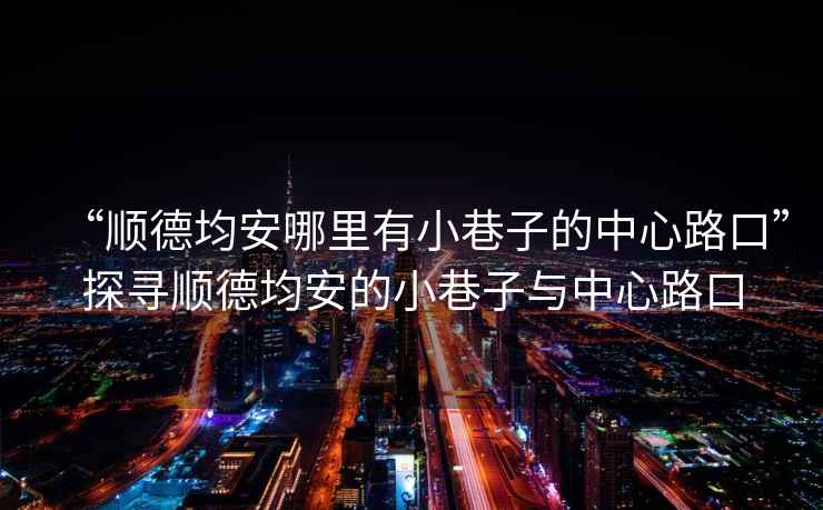 “順德均安哪里有小巷子的中心路口”探尋順德均安的小巷子與中心路口