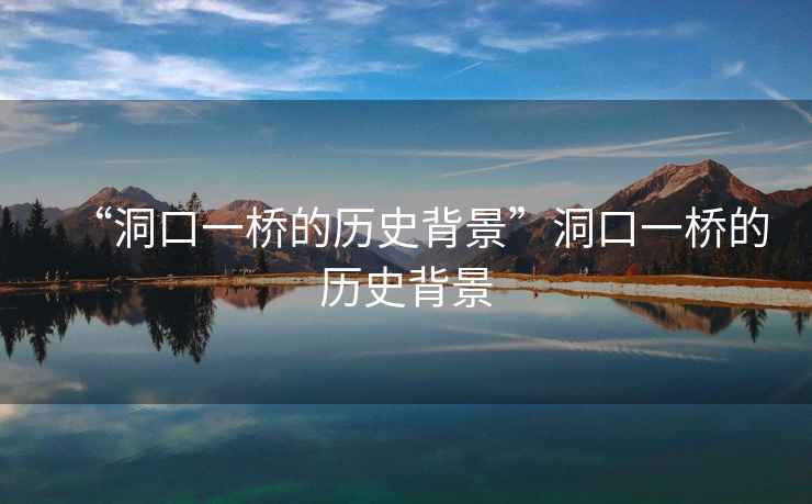 “洞口一橋的歷史背景”洞口一橋的歷史背景