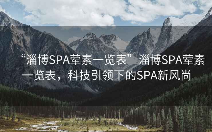 “淄博SPA葷素一覽表”淄博SPA葷素一覽表，科技引領(lǐng)下的SPA新風(fēng)尚