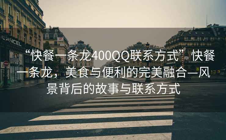 “快餐一條龍400QQ聯(lián)系方式”快餐一條龍，美食與便利的完美融合—風(fēng)景背后的故事與聯(lián)系方式