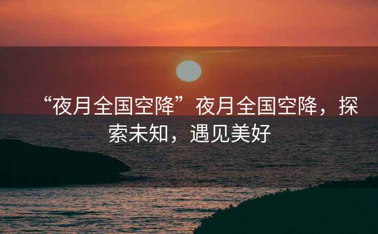 “夜月全國空降”夜月全國空降，探索未知，遇見美好