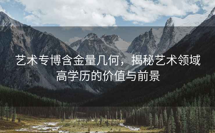 藝術(shù)專博含金量幾何，揭秘藝術(shù)領(lǐng)域高學(xué)歷的價(jià)值與前景