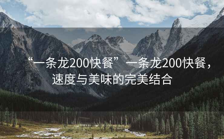 “一條龍200快餐”一條龍200快餐，速度與美味的完美結(jié)合
