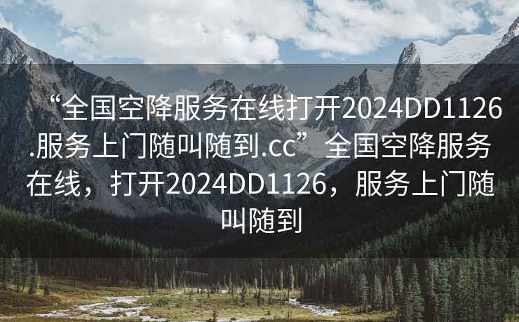 “全國空降服務(wù)在線打開2024DD1126.服務(wù)上門隨叫隨到.cc”全國空降服務(wù)在線，打開2024DD1126，服務(wù)上門隨叫隨到