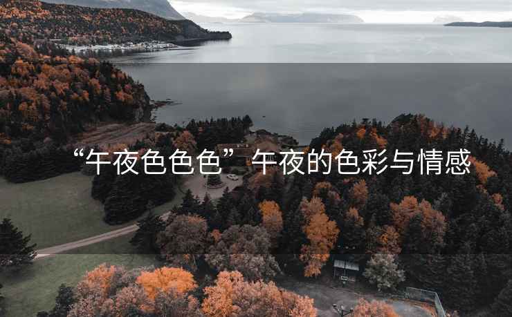 “午夜色色色”午夜的色彩與情感
