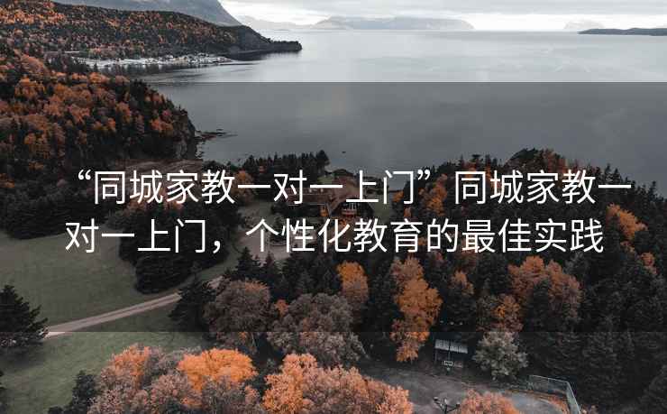 “同城家教一對(duì)一上門(mén)”同城家教一對(duì)一上門(mén)，個(gè)性化教育的最佳實(shí)踐