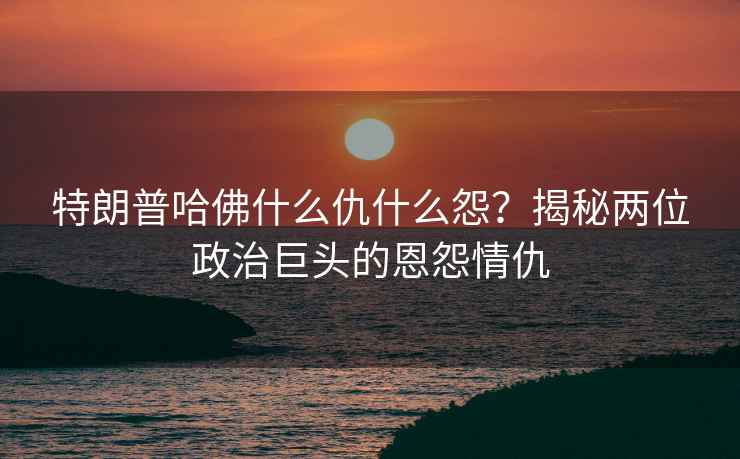 特朗普哈佛什么仇什么怨？揭秘兩位政治巨頭的恩怨情仇