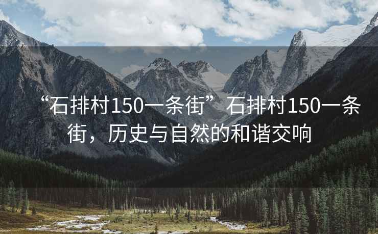 “石排村150一條街”石排村150一條街，歷史與自然的和諧交響