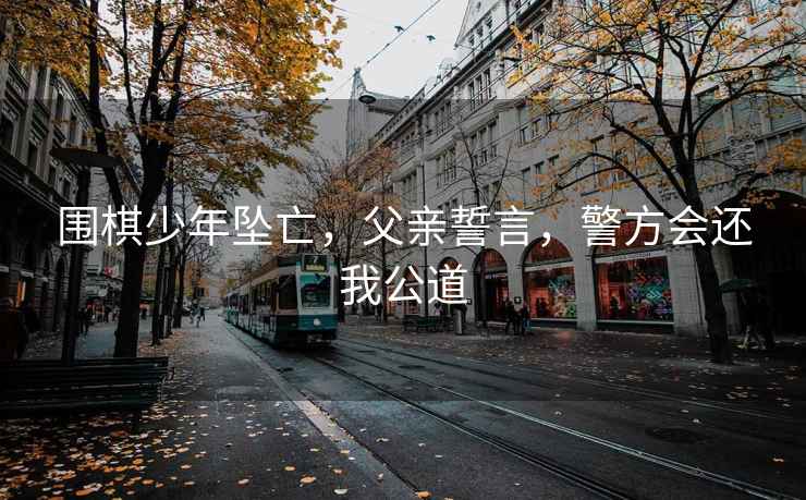 圍棋少年墜亡，父親誓言，警方會還我公道
