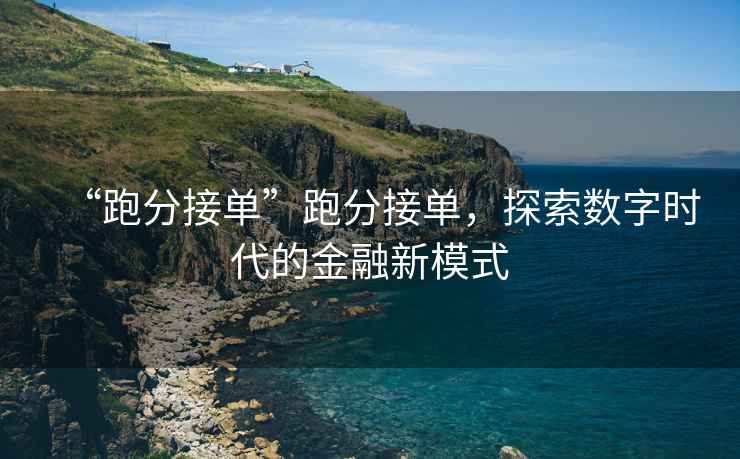 “跑分接單”跑分接單，探索數(shù)字時(shí)代的金融新模式