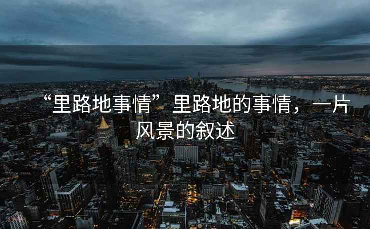 “里路地事情”里路地的事情，一片風(fēng)景的敘述