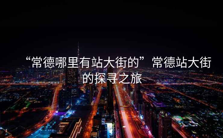 “常德哪里有站大街的”常德站大街的探尋之旅