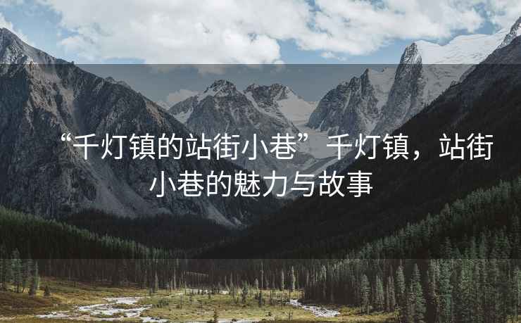 “千燈鎮(zhèn)的站街小巷”千燈鎮(zhèn)，站街小巷的魅力與故事