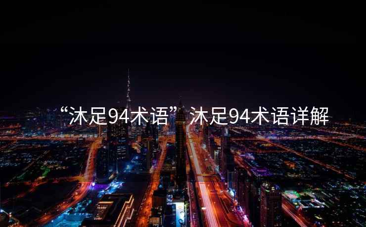 “沐足94術(shù)語”沐足94術(shù)語詳解