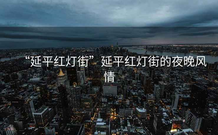 “延平紅燈街”延平紅燈街的夜晚風(fēng)情