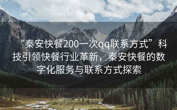 “秦安快餐200一次qq聯(lián)系方式”科技引領快餐行業(yè)革新，秦安快餐的數(shù)字化服務與聯(lián)系方式探索