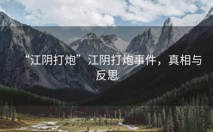 “江陰打炮”江陰打炮事件，真相與反思