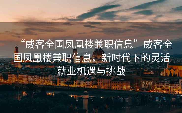 “威客全國鳳凰樓兼職信息”威客全國鳳凰樓兼職信息，新時代下的靈活就業(yè)機遇與挑戰(zhàn)
