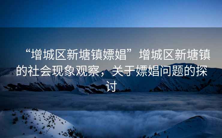 “增城區(qū)新塘鎮(zhèn)嫖娼”增城區(qū)新塘鎮(zhèn)的社會現(xiàn)象觀察，關(guān)于嫖娼問題的探討