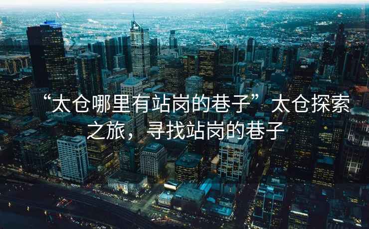“太倉哪里有站崗的巷子”太倉探索之旅，尋找站崗的巷子