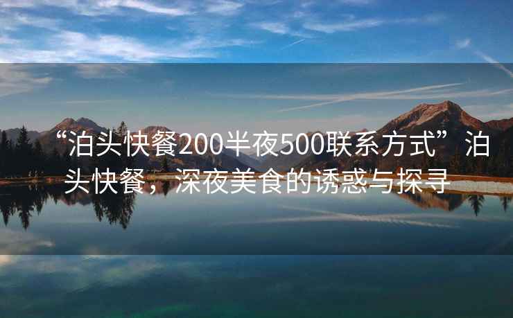 “泊頭快餐200半夜500聯(lián)系方式”泊頭快餐，深夜美食的誘惑與探尋