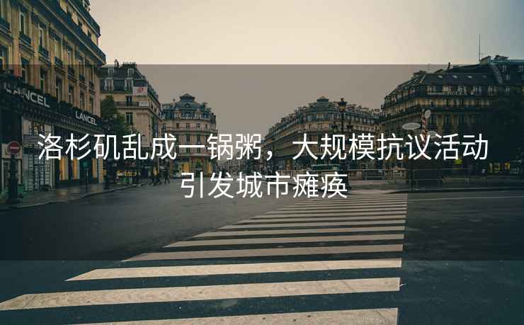 洛杉磯亂成一鍋粥，大規(guī)?？棺h活動(dòng)引發(fā)城市癱瘓