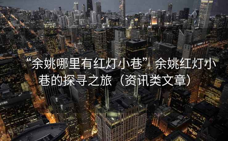 “余姚哪里有紅燈小巷”余姚紅燈小巷的探尋之旅（資訊類文章）