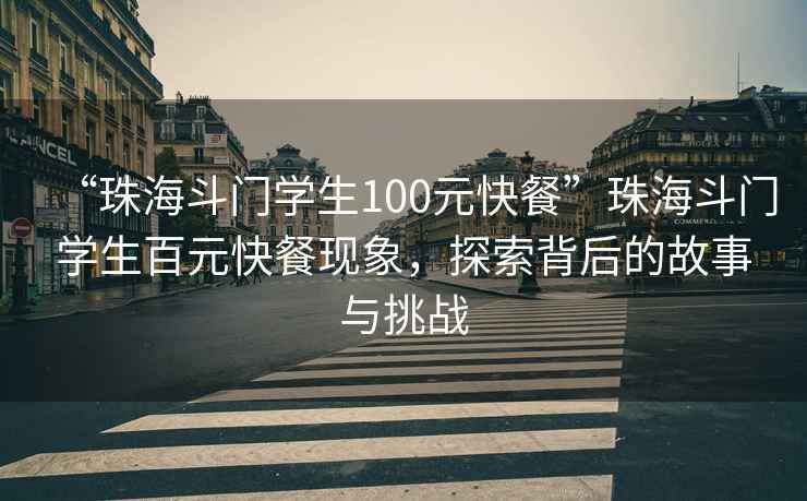 “珠海斗門學(xué)生100元快餐”珠海斗門學(xué)生百元快餐現(xiàn)象，探索背后的故事與挑戰(zhàn)