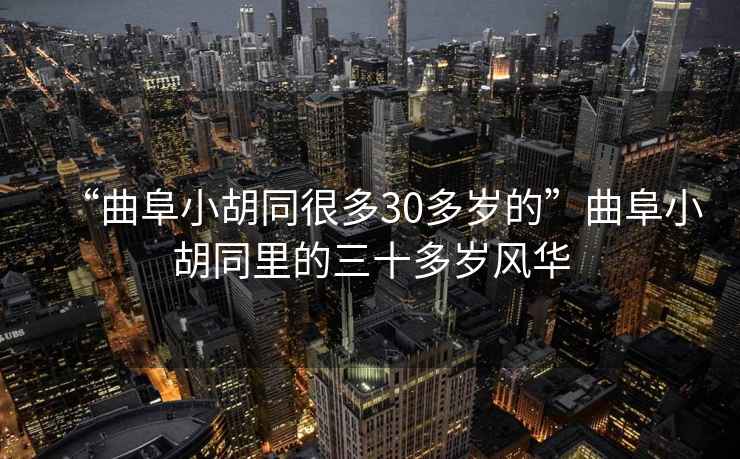 “曲阜小胡同很多30多歲的”曲阜小胡同里的三十多歲風(fēng)華