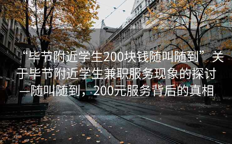 “畢節(jié)附近學(xué)生200塊錢隨叫隨到”關(guān)于畢節(jié)附近學(xué)生兼職服務(wù)現(xiàn)象的探討—隨叫隨到，200元服務(wù)背后的真相