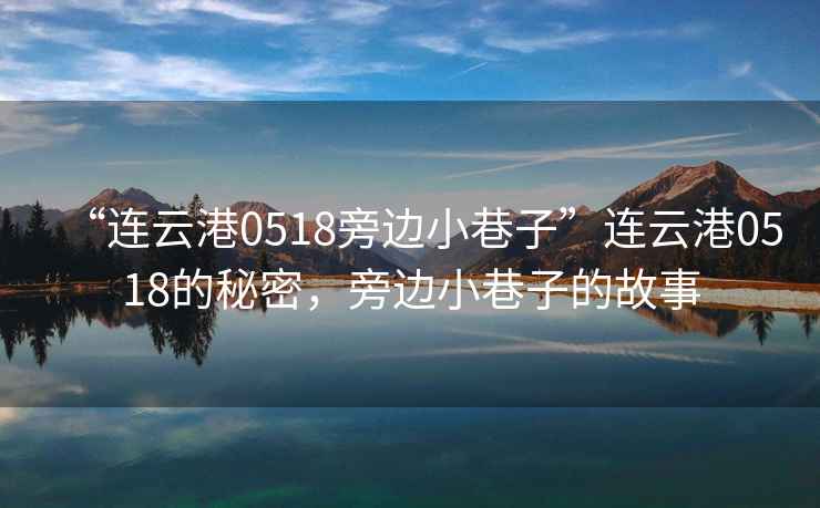 “連云港0518旁邊小巷子”連云港0518的秘密，旁邊小巷子的故事