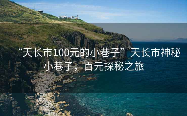 “天長市100元的小巷子”天長市神秘小巷子，百元探秘之旅