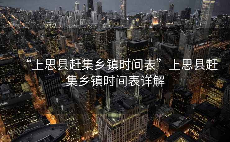 “上思縣趕集鄉(xiāng)鎮(zhèn)時(shí)間表”上思縣趕集鄉(xiāng)鎮(zhèn)時(shí)間表詳解