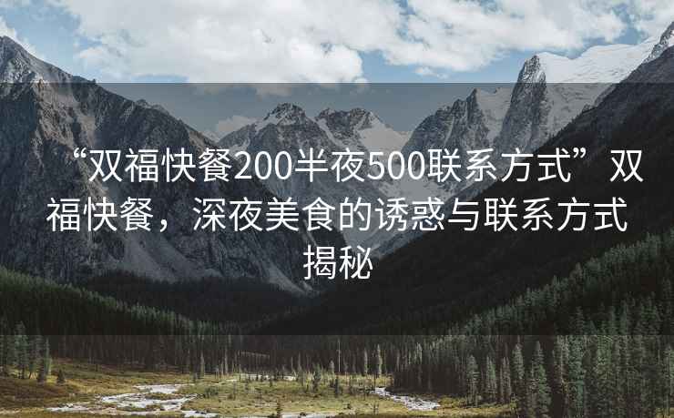 “雙?？觳?00半夜500聯(lián)系方式”雙?？觳?，深夜美食的誘惑與聯(lián)系方式揭秘
