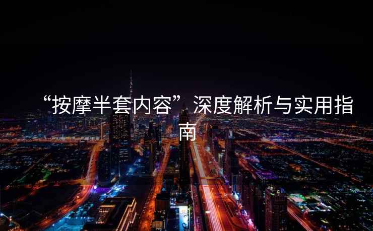 “按摩半套內(nèi)容”深度解析與實(shí)用指南