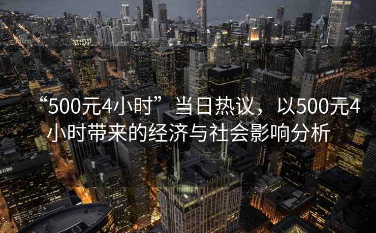“500元4小時”當日熱議，以500元4小時帶來的經濟與社會影響分析