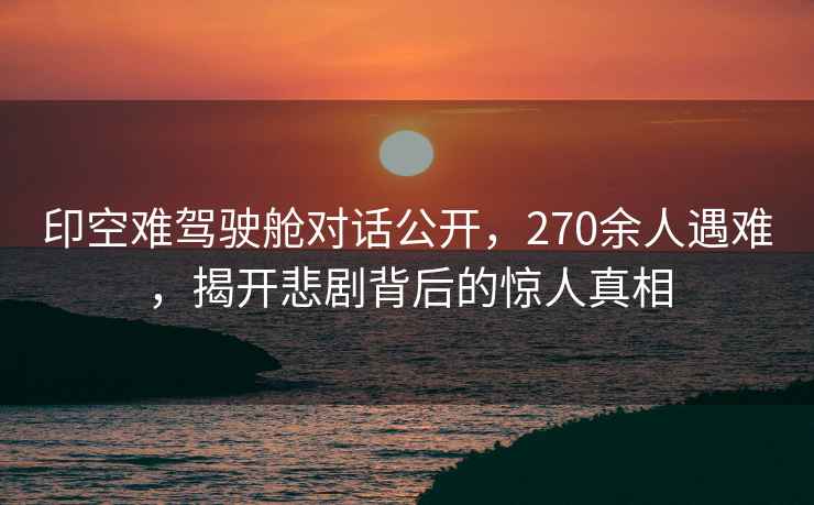 印空難駕駛艙對(duì)話公開(kāi)，270余人遇難，揭開(kāi)悲劇背后的驚人真相