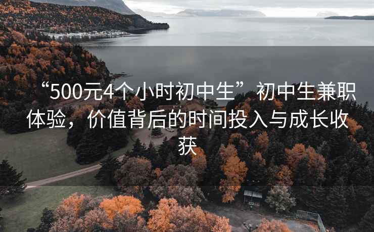 “500元4個小時初中生”初中生兼職體驗，價值背后的時間投入與成長收獲