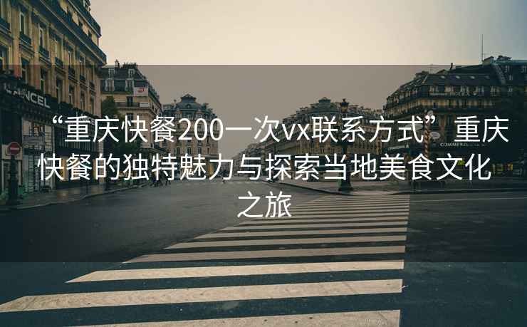 “重慶快餐200一次vx聯(lián)系方式”重慶快餐的獨特魅力與探索當?shù)孛朗澄幕? alt=