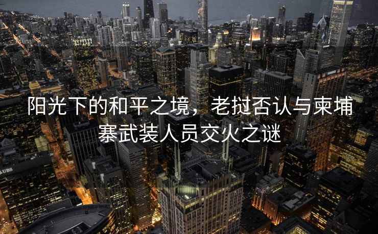 陽光下的和平之境，老撾否認(rèn)與柬埔寨武裝人員交火之謎