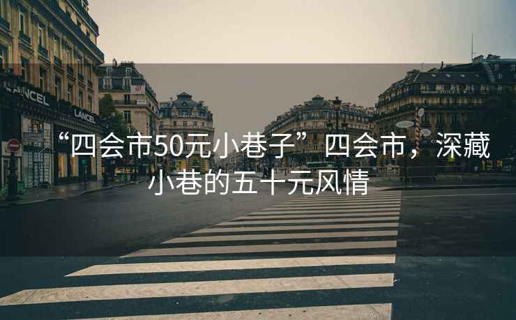“四會(huì)市50元小巷子”四會(huì)市，深藏小巷的五十元風(fēng)情