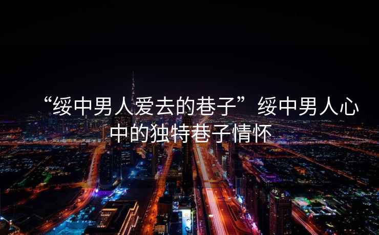 “綏中男人愛去的巷子”綏中男人心中的獨特巷子情懷