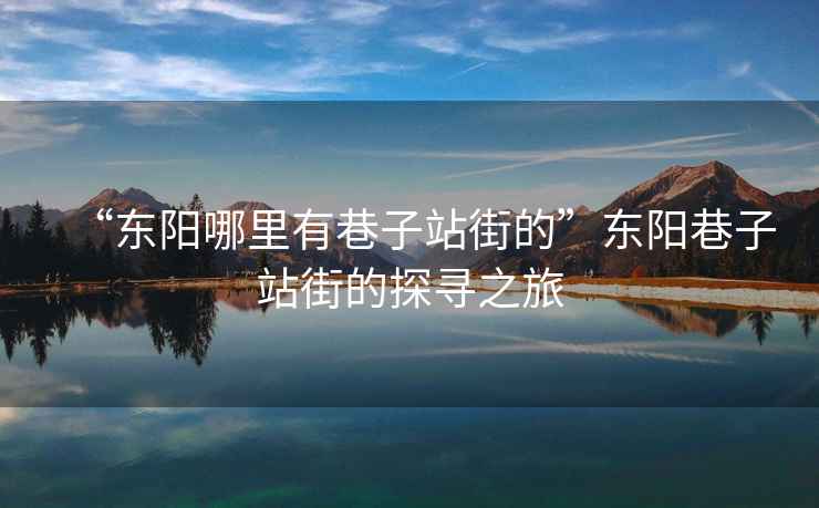 “東陽哪里有巷子站街的”東陽巷子站街的探尋之旅