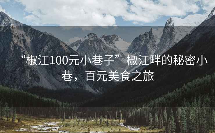 “椒江100元小巷子”椒江畔的秘密小巷，百元美食之旅