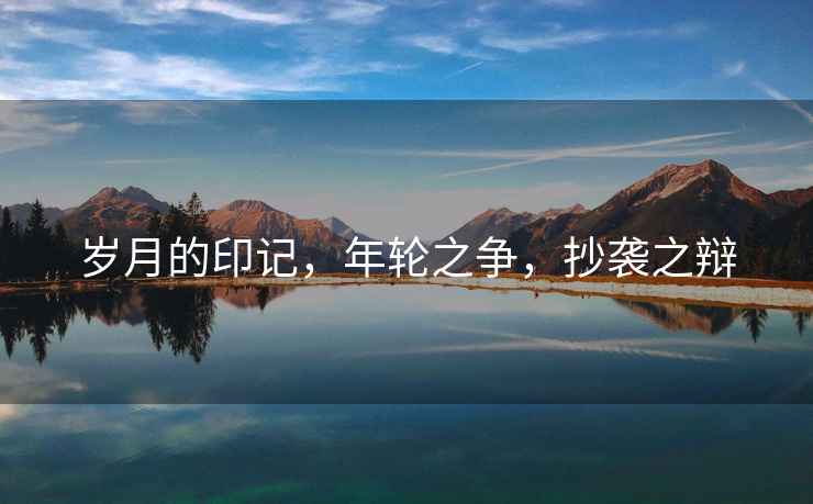 歲月的印記，年輪之爭，抄襲之辯