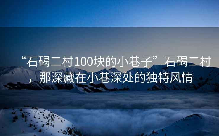 “石碣二村100塊的小巷子”石碣二村，那深藏在小巷深處的獨特風情