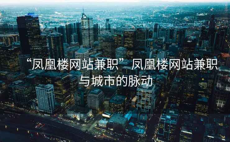 “鳳凰樓網(wǎng)站兼職”鳳凰樓網(wǎng)站兼職與城市的脈動(dòng)