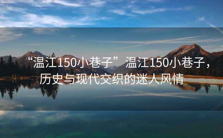 “溫江150小巷子”溫江150小巷子，歷史與現(xiàn)代交織的迷人風(fēng)情